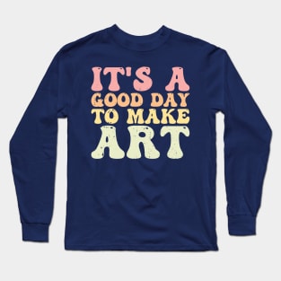 It's A Good Day To Make Art Long Sleeve T-Shirt